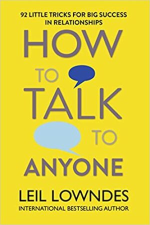 Conversation skills for Business and Life: How to talk to anyone by Leil Lowndes (92 little tricks for big success in a relationship)