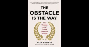 How to overcome obstacle in life: The Obstacle is the way  by Ryan Holiday